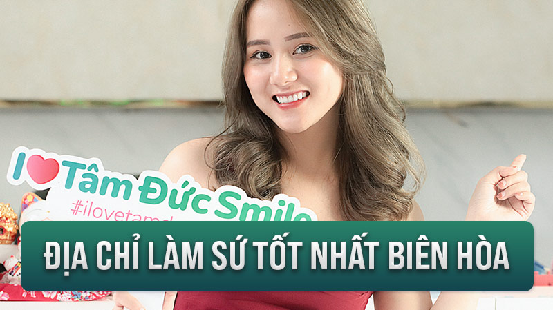 LÀM RĂNG SỨ Ở ĐÂU TỐT - NHA KHOA HÀNG ĐẦU BIÊN HÒA - ƯU ĐÃI LÊN ĐẾN 60%